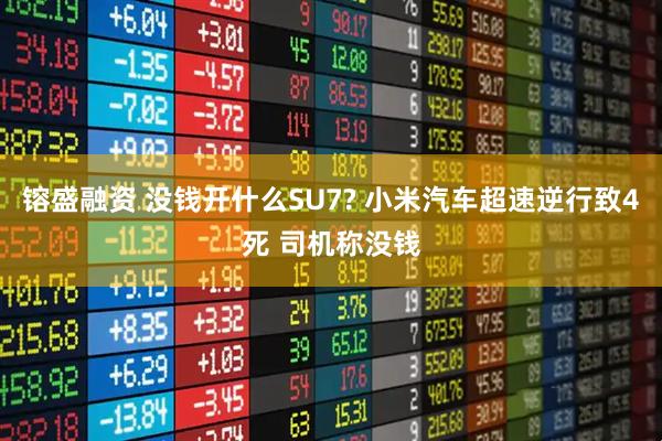 镕盛融资 没钱开什么SU7? 小米汽车超速逆行致4死 司机称没钱
